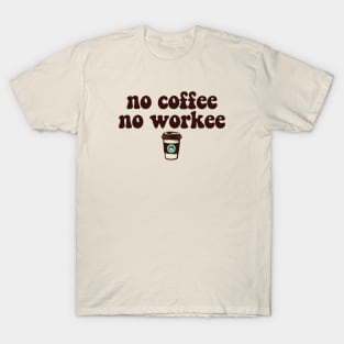 NO COFFEE NO WORKEE T-Shirt